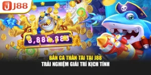 Bắn Cá Thần Tài Tại J88 – Trải Nghiệm Giải Trí Kịch Tính