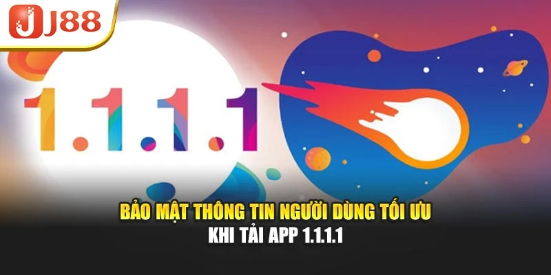 Bảo mật thông tin người dùng tối ưu khi tải app 1.1.1.1