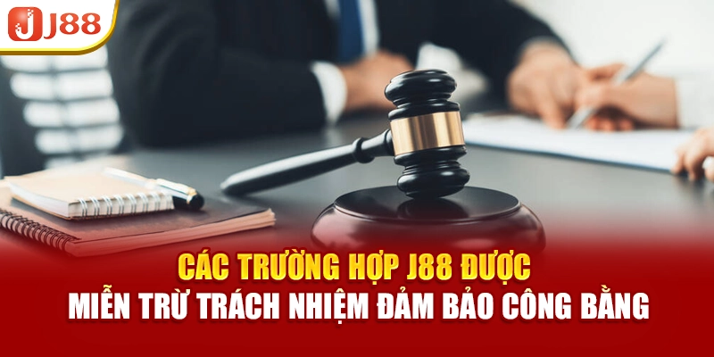 Các trường hợp J88 được miễn trừ trách nhiệm cam kết công bằng