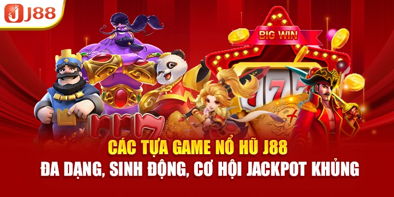 Các tựa game nổ hũ J88 đa dạng, sinh động, cơ hội Jackpot khủng
