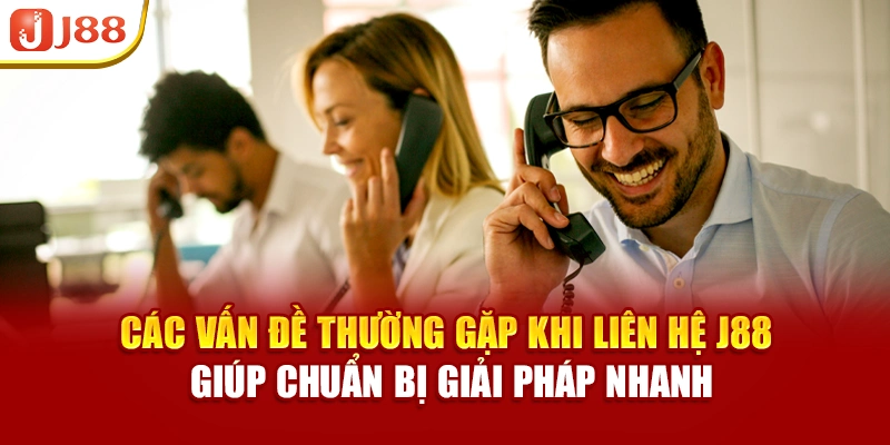 Các vấn đề thường gặp khi liên hệ J88 giúp chuẩn bị giải pháp nhanh