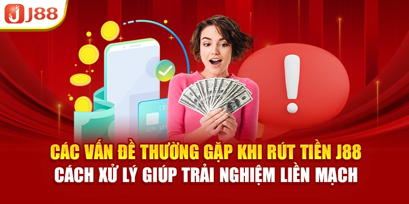 Các vấn đề thường gặp khi rút tiền J88, cách xử lý giúp trải nghiệm liền mạch