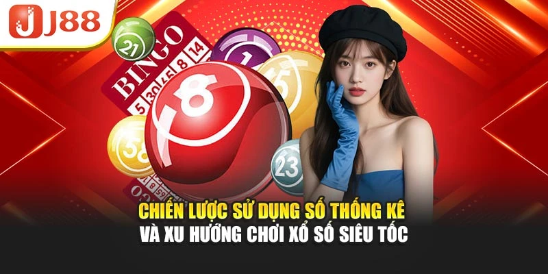 Chiến lược sử dụng số thống kê và xu hướng chơi xổ số siêu tốc