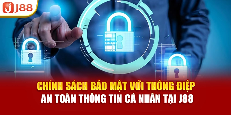 Chính sách bảo mật với thông điệp an toàn thông tin cá nhân tại J88