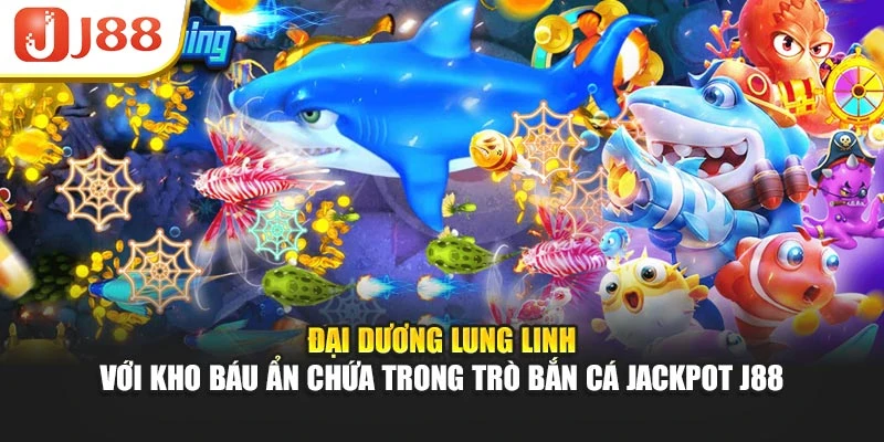 Đại dương lung linh với kho báu ẩn chứa trong trò bắn cá Jackpot J88