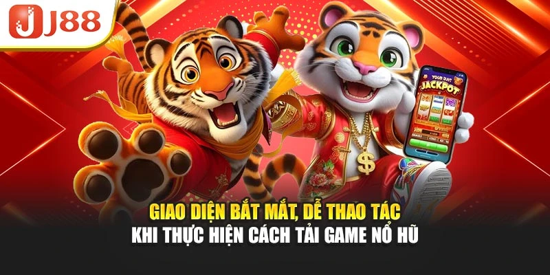 Giao diện bắt mắt, dễ thao tác khi thực hiện cách tải game nổ hũ