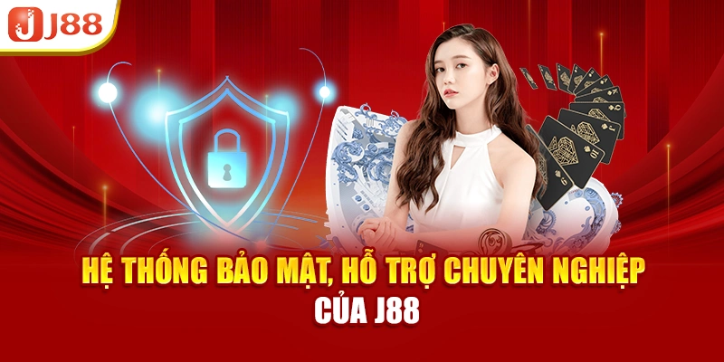 Hệ thống bảo mật, hỗ trợ chuyên nghiệp của J88