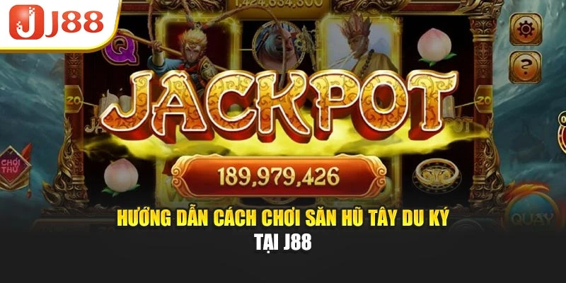 Hướng dẫn cách chơi săn hũ Tây Du Ký tại J88