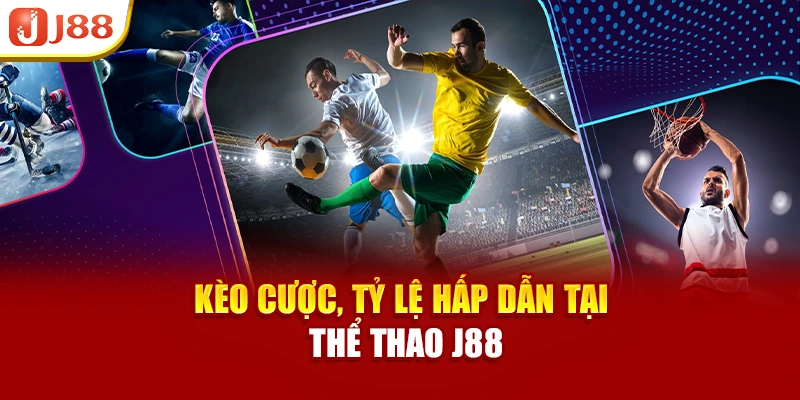 Kèo cược, tỷ lệ hấp dẫn tại thể thao J88
