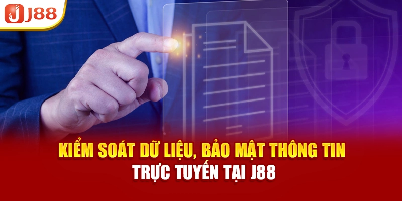 Kiểm soát dữ liệu, bảo mật thông tin trực tuyến tại J88