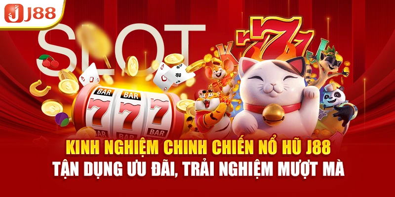 Kinh nghiệm chinh chiến nổ hũ J88 – tận dụng ưu đãi, trải nghiệm mượt mà