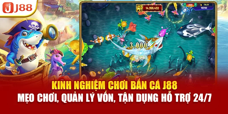Kinh nghiệm chơi bắn cá J88 – mẹo chơi, quản lý vốn, tận dụng hỗ trợ 24/7