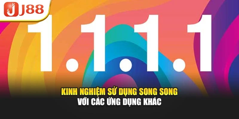 Kinh nghiệm sử dụng song song với các ứng dụng khác