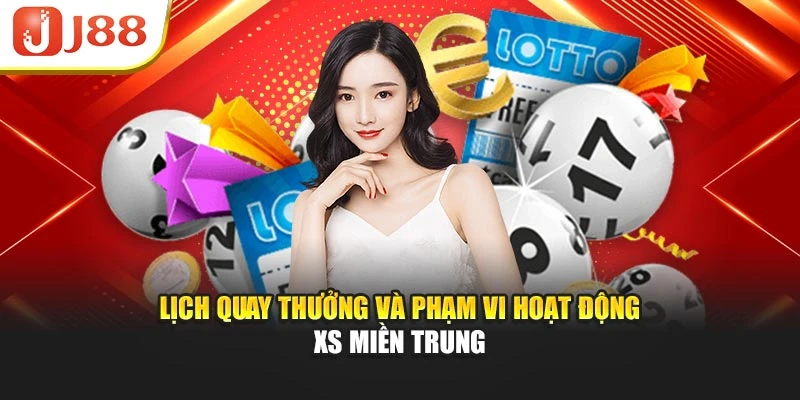 Lịch quay thưởng và phạm vi hoạt động XS miền Trung