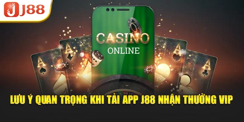 Lưu ý quan trọng khi tải App J88 nhận thưởng VIP