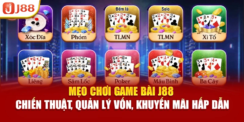 Mẹo chơi game bài J88 chiến thuật, quản lý vốn, khuyến mãi hấp dẫn