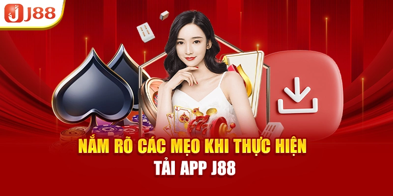 Nắm rõ các mẹo khi thực hiện tải app J88