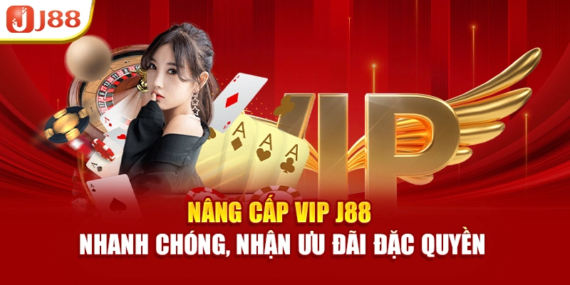 Nâng cấp VIP J88 nhanh chóng, nhận ưu đãi đặc quyền