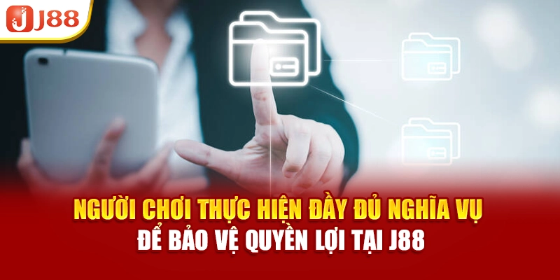 Người chơi thực hiện đầy đủ nghĩa vụ để bảo vệ quyền lợi tại J88