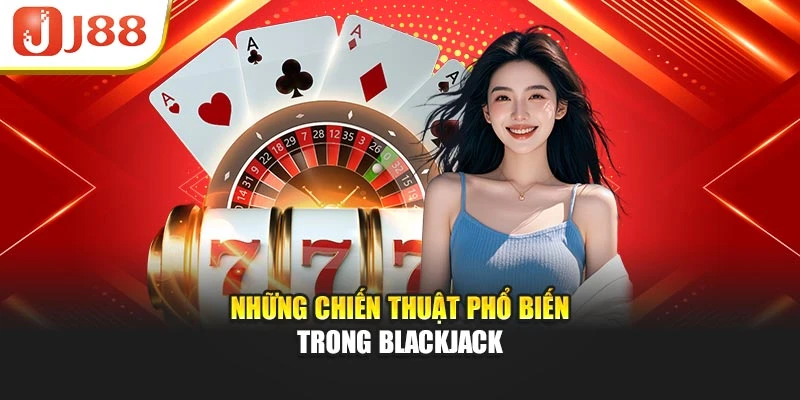 Những chiến thuật phổ biến trong Blackjack