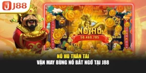 Nổ Hũ Thần Tài – Vận May Bùng Nổ Bất Ngờ Tại J88