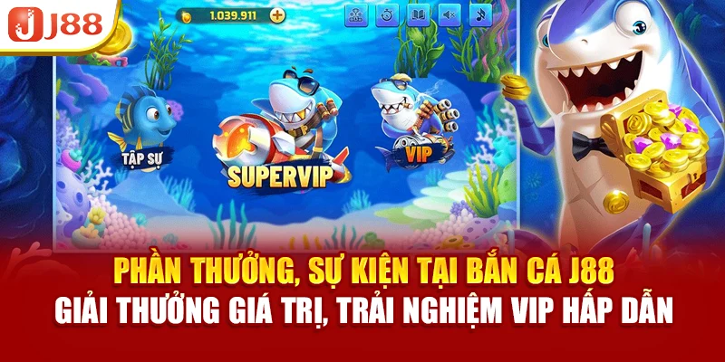 Phần thưởng, sự kiện tại bắn cá J88 – giải thưởng giá trị, trải nghiệm VIP hấp dẫn