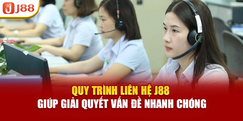 Quy trình liên hệ J88 giúp giải quyết vấn đề nhanh chóng