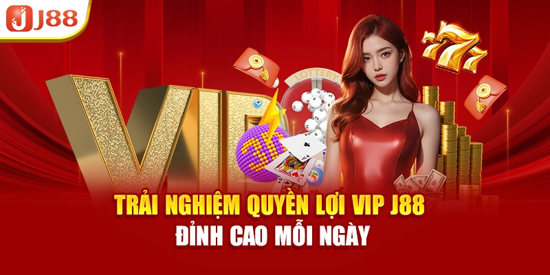 Trải nghiệm phúc lợi VIP J88 đỉnh cao mỗi ngày