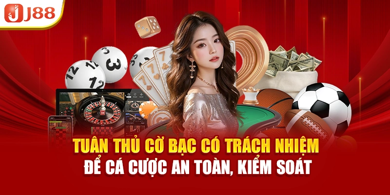 Tuân thủ cờ bạc có trách nhiệm để cá cược an toàn, kiểm soát