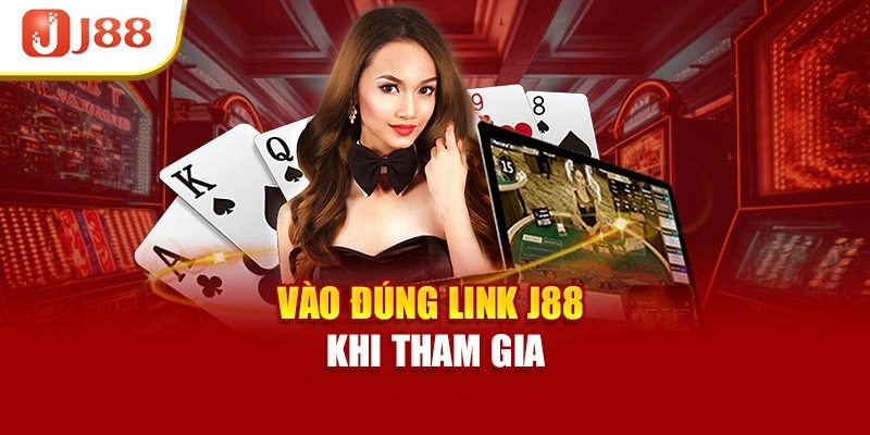 Vào đúng link J88 khi tham gia